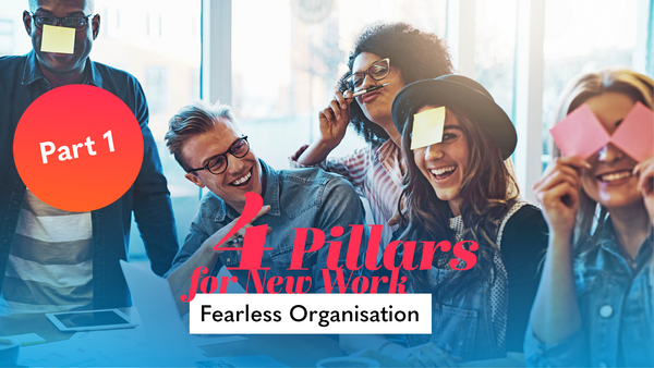 4 Pillars for New Work Part 1: Fearless Organisation